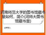 河南师范大学的图书馆藏书量如何，简介(河师大图书馆藏书量)