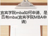 宜宾学院mba如何申请，是否有mba(宜宾学院MBA申请)