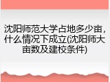 沈阳师范大学占地多少亩，什么情况下成立(沈阳师大亩数及建校条件)