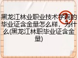 黑龙江林业职业技术学院的毕业证含金量怎么样，为什么(黑龙江林职毕业证含金量)