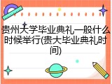 贵州大学毕业典礼一般什么时候举行(贵大毕业典礼时间)