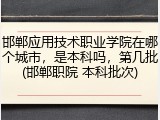 邯郸应用技术职业学院在哪个城市，是本科吗，第几批(邯郸职院 本科批次)