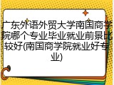 广东外语外贸大学南国商学院哪个专业毕业就业前景比较好(南国商学院就业好专业)
