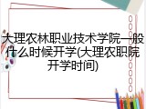 大理农林职业技术学院一般什么时候开学(大理农职院开学时间)