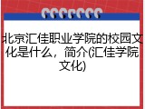 北京汇佳职业学院的校园文化是什么，简介(汇佳学院文化)