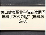黄山健康职业学院就读期间挂科了怎么办呢？(挂科怎么办)