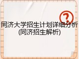 同济大学招生计划详细分析(同济招生解析)