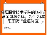 濮阳职业技术学院的毕业证含金量怎么样，为什么(濮阳职院毕业证价值)