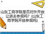 山东工商学院是否对外开放，让进去参观吗？(山东工商学院开放参观吗)