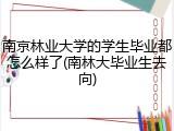 南京林业大学的学生毕业都怎么样了(南林大毕业生去向)