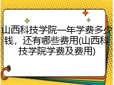 山西科技学院一年学费多少钱，还有哪些费用(山西科技学院学费及费用)