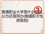 南通职业大学是什么级别，公办还是民办(南通职大性质级别)