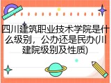 四川建筑职业技术学院是什么级别，公办还是民办(川建院级别及性质)