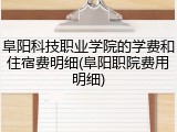 阜阳科技职业学院的学费和住宿费明细(阜阳职院费用明细)