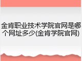 金肯职业技术学院官网是哪个网址多少(金肯学院官网)