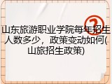山东旅游职业学院每年招生人数多少，政策变动如何(山旅招生政策)