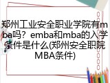 郑州工业安全职业学院有mba吗？emba和mba的入学条件是什么(郑州安全职院MBA条件)