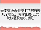 云南交通职业技术学院有哪几个校区，何时创办(云交院校区及建校时间)