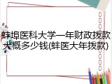 蚌埠医科大学一年财政拨款大概多少钱(蚌医大年拨款)