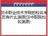 汉中职业技术学院的校名来历有什么渊源(汉中职院校名渊源)