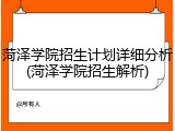 菏泽学院招生计划详细分析(菏泽学院招生解析)