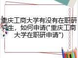 重庆工商大学有没有在职研究生，如何申请("重庆工商大学在职研申请")