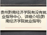 贵州黔南经济学院有没有就业指导中心，详细介绍(黔南经济学院就业指导)