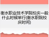 衡水职业技术学院校庆一般什么时候举行(衡水职院校庆时间)