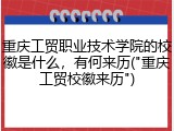 重庆工贸职业技术学院的校徽是什么，有何来历("重庆工贸校徽来历")
