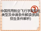 中国民用航空飞行学院招生类型及申请条件解读(航院招生条件解析)
