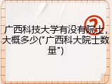 广西科技大学有没有院士，大概多少("广西科大院士数量")