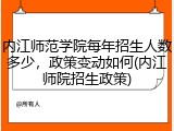 内江师范学院每年招生人数多少，政策变动如何(内江师院招生政策)