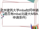 北京建筑大学mba如何申请，是否有mba(北建大MBA申请条件)