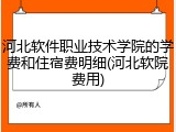 河北软件职业技术学院的学费和住宿费明细(河北软院费用)