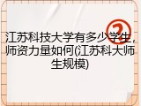 江苏科技大学有多少学生，师资力量如何(江苏科大师生规模)