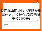 陕西邮电职业技术学院校训是什么，校长介绍(陕西邮电校训校长)