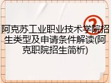 阿克苏工业职业技术学院招生类型及申请条件解读(阿克职院招生简析)