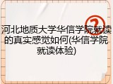 河北地质大学华信学院就读的真实感觉如何(华信学院就读体验)