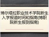 博尔塔拉职业技术学院新生入学报道时间和指南(博职院新生报到指南)