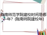 陇南师范学院建校时间是哪一年？(陇南师院建校年)