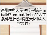锦州医科大学医疗学院有mba吗？emba和mba的入学条件是什么(锦医大MBA入学条件)
