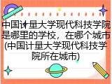 中国计量大学现代科技学院是哪里的学校，在哪个城市(中国计量大学现代科技学院所在城市)