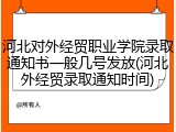 河北对外经贸职业学院录取通知书一般几号发放(河北外经贸录取通知时间)