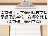 南京理工大学泰州科技学院是哪里的学校，在哪个城市(南京理工泰州学院)