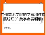 广州美术学院的学费和住宿费明细(广美学宿费明细)