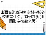 山西省财政税务专科学校的校徽是什么，有何来历(山西财专校徽来历)