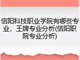 信阳科技职业学院有哪些专业，王牌专业分析(信阳职院专业分析)