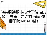 包头钢铁职业技术学院mba如何申请，是否有mba(包钢职院MBA申请)