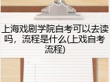 上海戏剧学院自考可以去读吗，流程是什么(上戏自考流程)