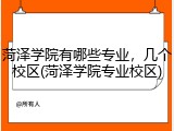 菏泽学院有哪些专业，几个校区(菏泽学院专业校区)